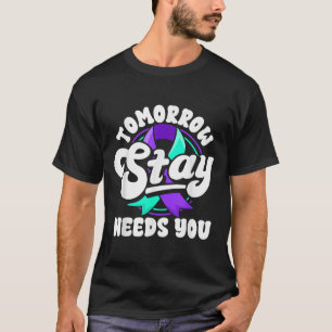 Stay Tomorrow Needs You Suicide Prevention Awarene T-Shirt