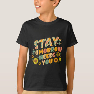 Stay Tomorrow Needs You Suicide Prevention Awarene T-Shirt