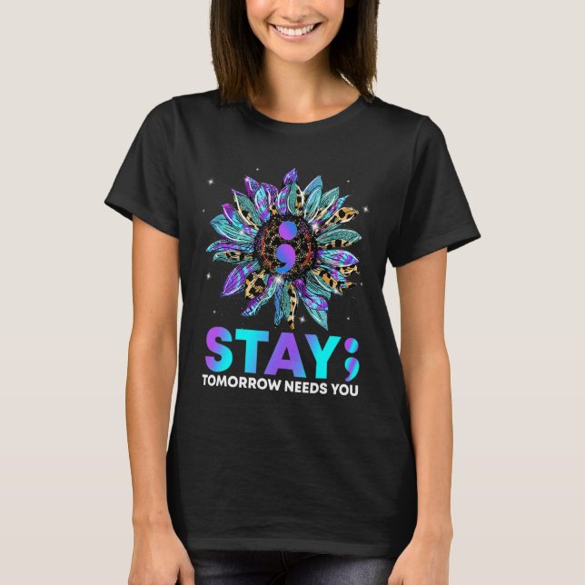 Stay; Tomrrow Needs You Suicide Prevention Awarene T-Shirt (Front)