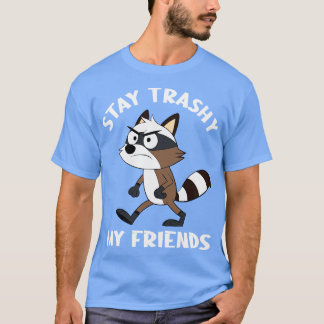 stay trashy my friends funny saying T-Shirt