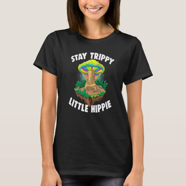 Stay Trippy Little Hippie  Magic Psilocybin Mushro T-Shirt (Front)