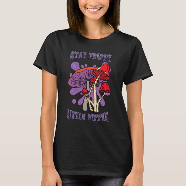 Stay Trippy Little Hippie Magic Psilocybin Mushroo T-Shirt (Front)