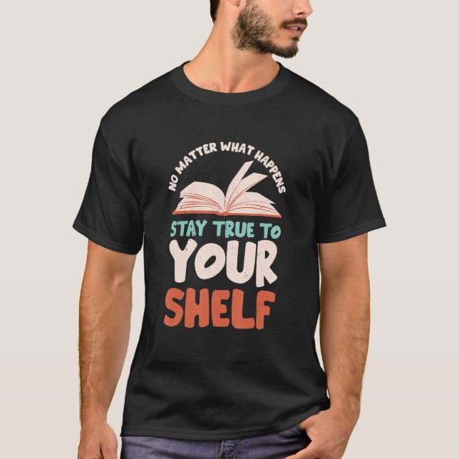 Stay True To Your Shelf  Readaholic Reading Book   T-Shirt (Front)