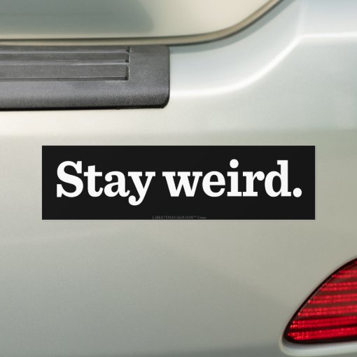 Stay Weird Bumper Sticker | Zazzle