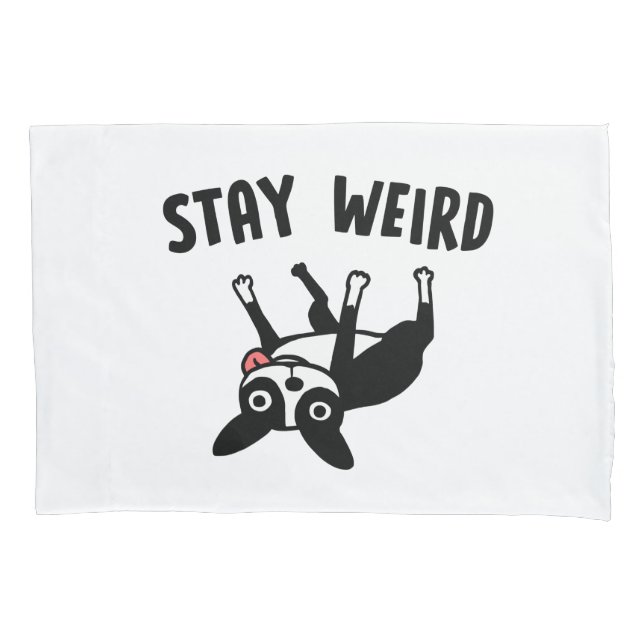 Stay Weird Funny Boston Terrier Dog Pillowcase (Front)