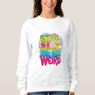 Stay Weird Sweatshirt