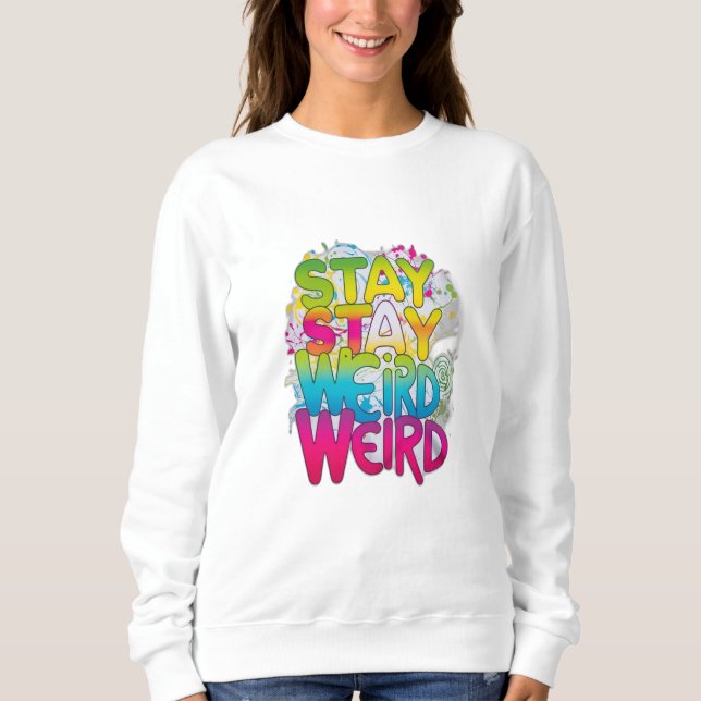 Stay Weird Sweatshirt (Front)