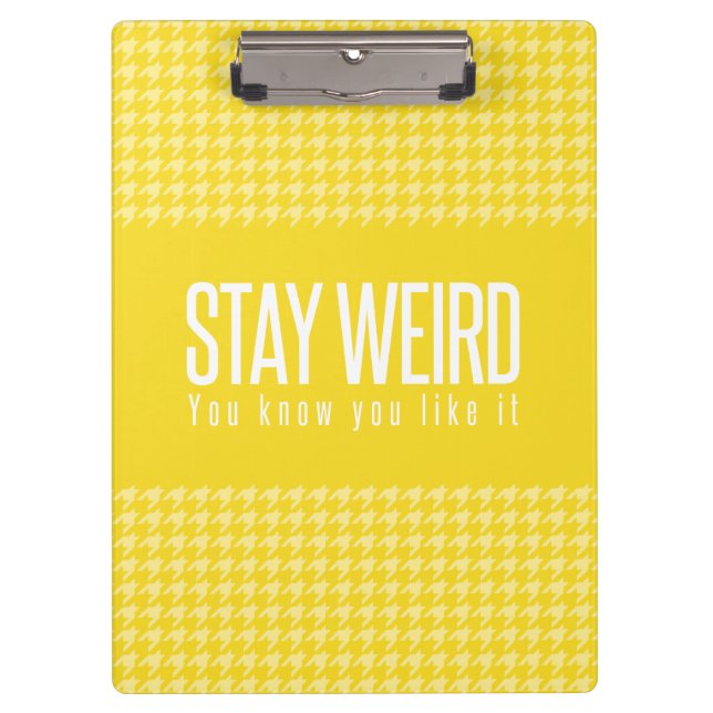 Stay Weird. You Know You Like It. Yellow Clipboard (Front)