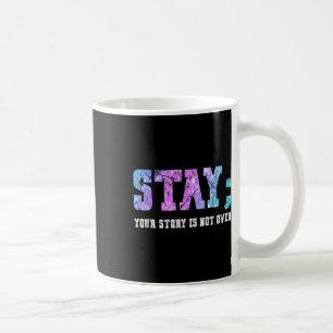 Stay Your Story Is Not Over Suicide Awareness  Coffee Mug