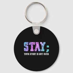 Stay Your Story Is Not Over Suicide Awareness Keychain