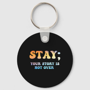 Stay Your Story Is Not Over Suicide Awareness Keychain