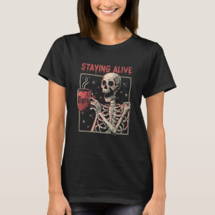 Staying Alive Coffee   Skeleton  Skull T-Shirt