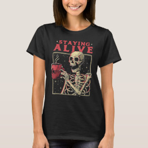 Staying Alive Skeleton Drink Coffee Funny Skeleton T-Shirt
