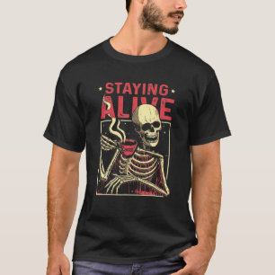 Staying Alive Skeleton Drink Coffee Funny Skull Me T-Shirt