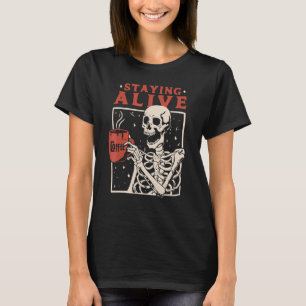 Staying Alive Skeleton Drinking Coffee Spooky Vibe T-Shirt