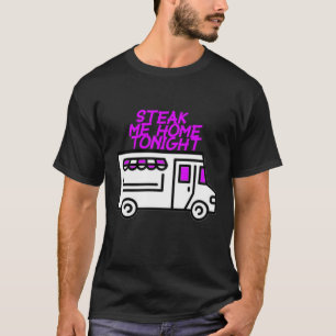 Steak Me Home Tonight  T-Shirt