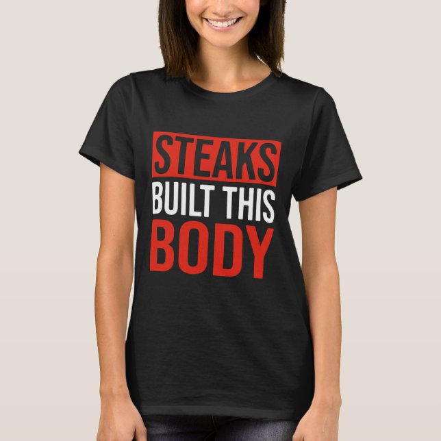 Steaks Built This Body  T-Shirt (Front)