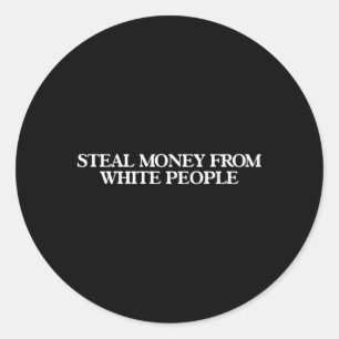 Steal Money From White People Classic Round Sticker