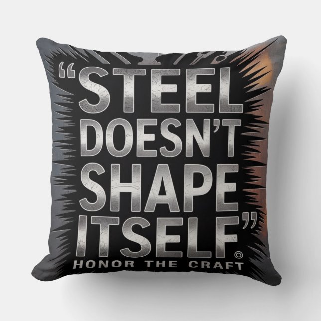 Steel Doesn’t Shape Itself – Blacksmith Quote Throw Pillow (Front)