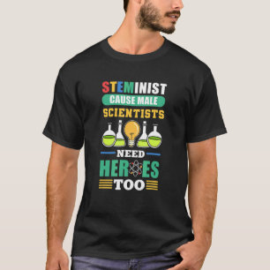 Steminist Cause Male Scientists Need Heores Too T-Shirt