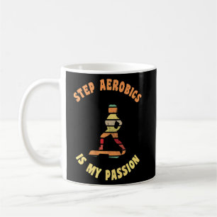Step Aerobics Is My Passion Aerobic Step Exercise  Coffee Mug