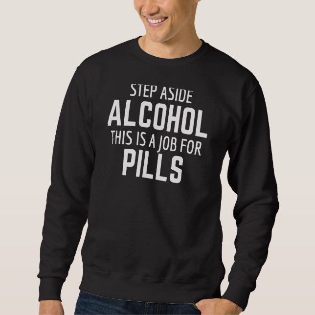Step Aside Beer This Is A Job For Pills Sweatshirt (Front)