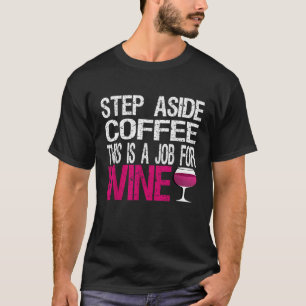 Step Aside Coffee This Is A Job For Wine Funny Wom T-Shirt