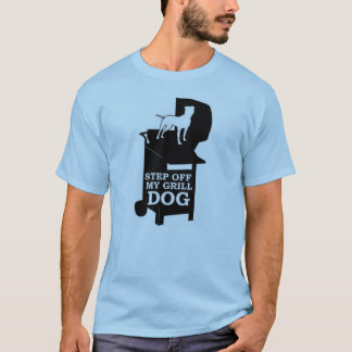Step off my grill, DOG T-Shirt