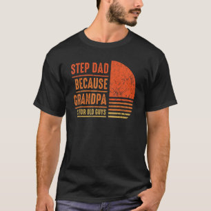 Stepdad Because Grandpa Is For Old Guys Men Papa B T-Shirt