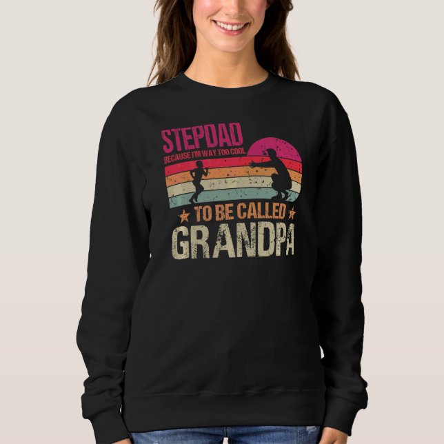 Stepdad Because I'm Way Too Cool To Be Called Gran Sweatshirt (Front)