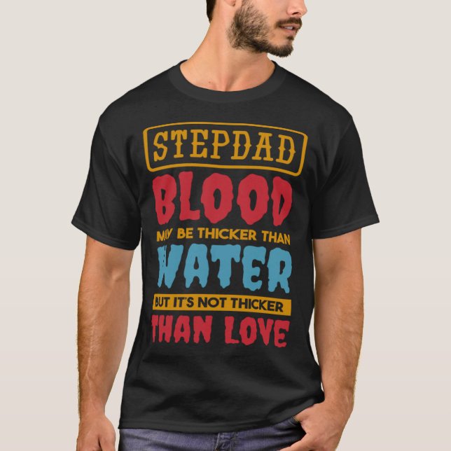 Stepdad Blood May Be Thicker Than Water Step dad S T-Shirt (Front)