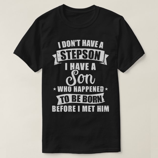 Stepdad dont have a stepson son born before met hi T-Shirt (Design Front)