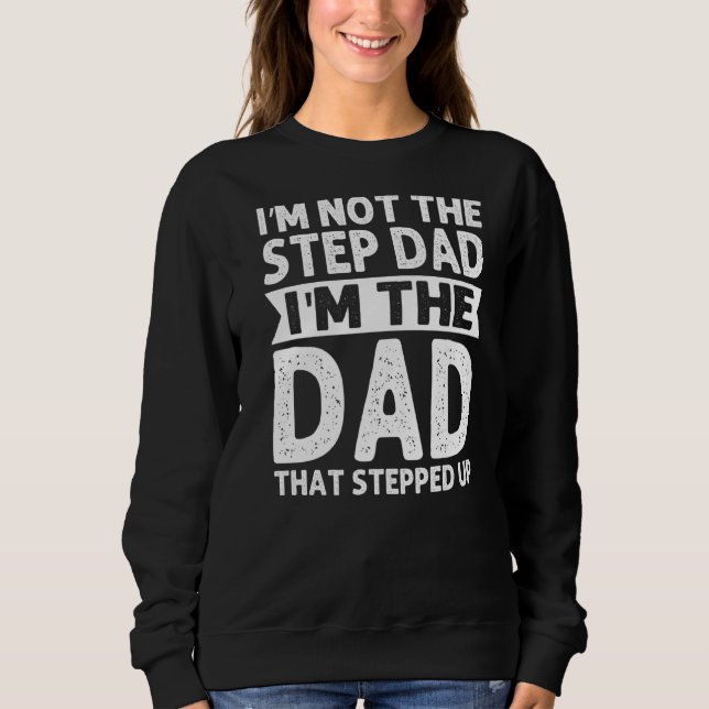 Stepdad I'm Not The Step Dad I'm The Dad Step Fath Sweatshirt (Front)