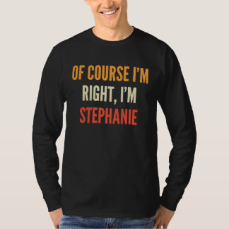 Stephanie Of Course I'm Right I'm Stephanie T-Shirt