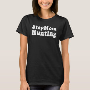 Stepmom Hunting     Saying Quote T-Shirt