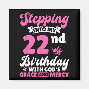 Stepng Into My 22nd Birthday With Gods Grace And M Magnet