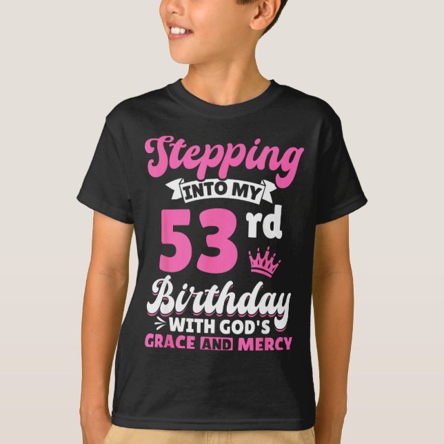 Stepng Into My 53rd Birthday With Gods Grace And M T-Shirt (Front)