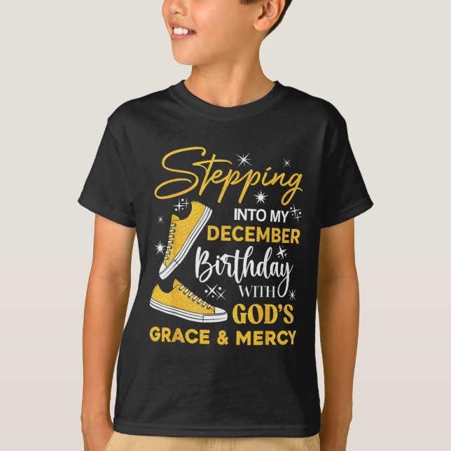 Stepng Into My December Birthday With God Grace Me T-Shirt (Front)