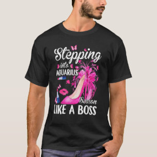 Stepping Into Aquarius Season Like A Boss Zodiac B T-Shirt