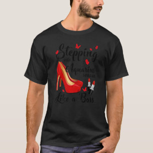 Stepping Into Aquarius Season Like A Boss Zodiac B T-Shirt