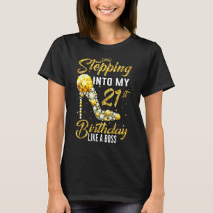 Stepping Into My 21st Birthday Like A Boss Bday Wo T-Shirt