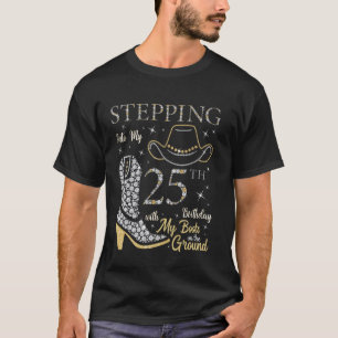 Stepping Into My 25th Birthday With My Boots On Th T-Shirt