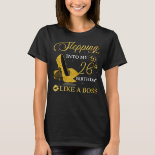 Stepping Into My 26th Birthday Like A Boss Bday W T-Shirt