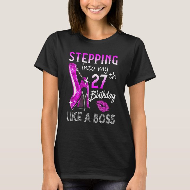 Stepping Into My 27th Birthday Like A Boss Happy T T-Shirt (Front)