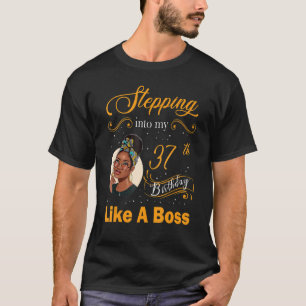 Stepping Into My 37th Birthday Like A Boss Happy 3 T-Shirt