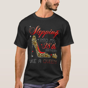 Stepping Into My 38th Birthday Like A Queen Since T-Shirt