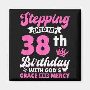 Stepping Into My 38th Birthday With Gods Grace And Magnet