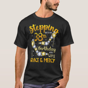 Stepping Into My 38th Birthday With God'S Grace & T-Shirt