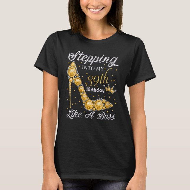 Stepping Into My 39th Birthday Like A Boss Bday Wo T-Shirt (Front)