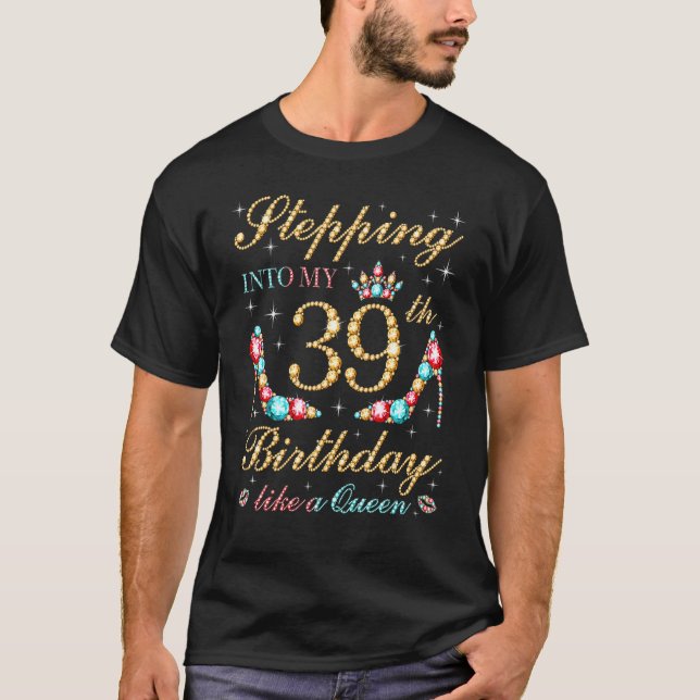 Stepping Into My 39th Birthday Like A Queen Boss B T-Shirt (Front)